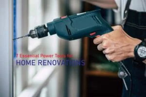 7 Essential Power Tools for Home Renovations